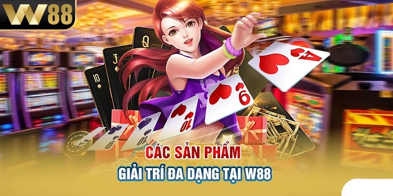 Các Sản Phẩm Giải Trí Đa Dạng Tại W88